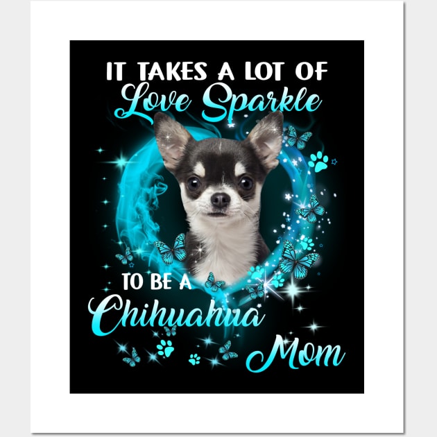 It Takes Love Sparkle To Be A Chihuahua Mom Mother's Day Wall Art by Brodrick Arlette Store